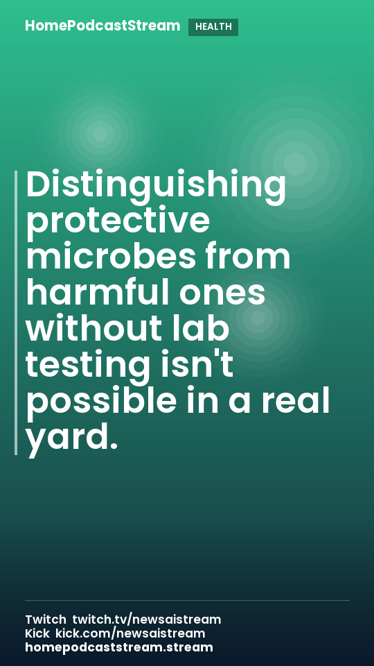 Distinguishing protective microbes from harmful ones without lab testing isn't possible in a real yard.