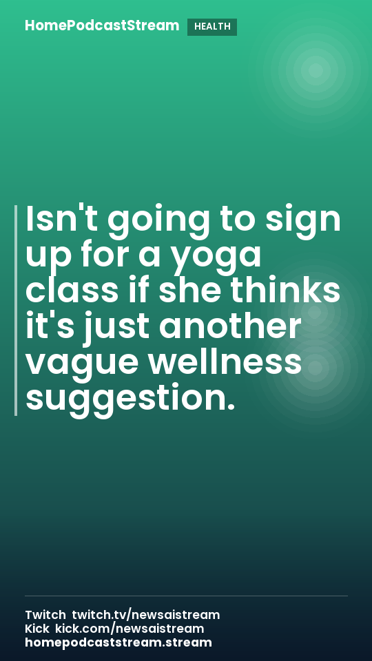 Isn't going to sign up for a yoga class if she thinks it's just another vague wellness suggestion.