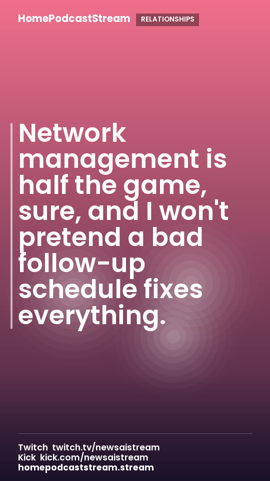 Network management is half the game, sure, and I won't pretend a bad follow-up schedule fixes everything.