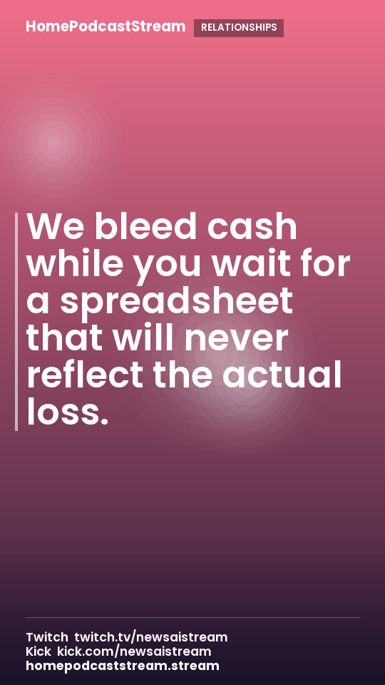 We bleed cash while you wait for a spreadsheet that will never reflect the actual loss.