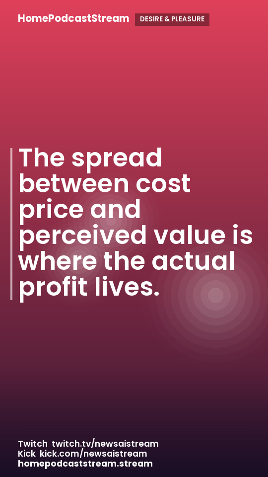 The spread between cost price and perceived value is where the actual profit lives.