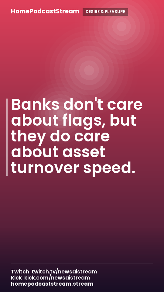 Banks don't care about flags, but they do care about asset turnover speed.