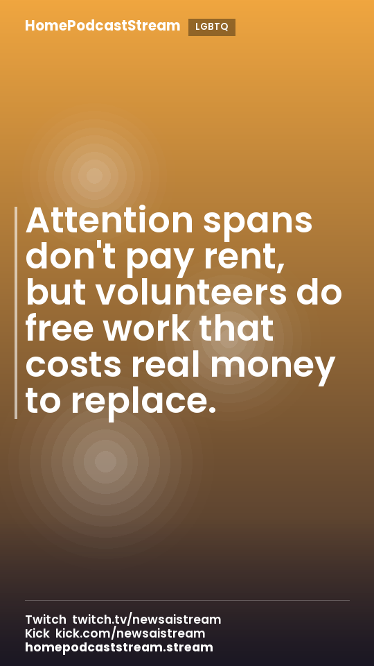 Attention spans don't pay rent, but volunteers do free work that costs real money to replace.