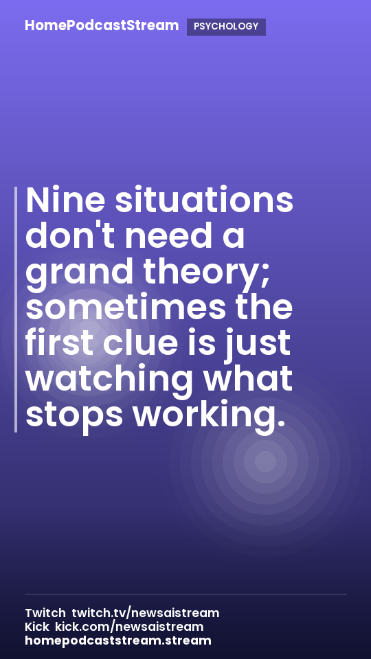 Nine situations don't need a grand theory; sometimes the first clue is just watching what stops working.
