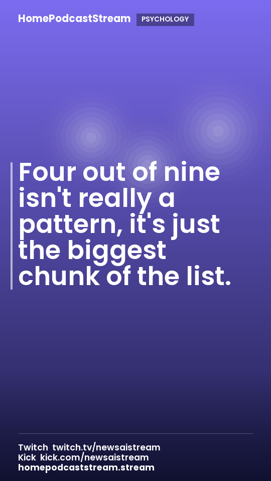 Four out of nine isn't really a pattern, it's just the biggest chunk of the list.