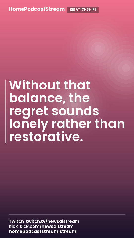 Without that balance, the regret sounds lonely rather than restorative.