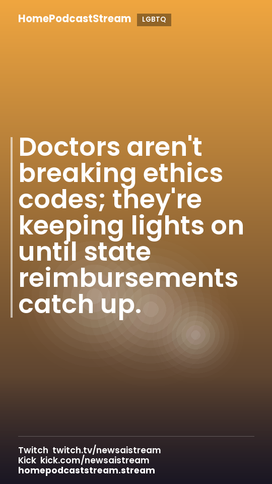 Doctors aren't breaking ethics codes; they're keeping lights on until state reimbursements catch up.