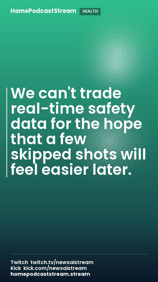 We can't trade real-time safety data for the hope that a few skipped shots will feel easier later.