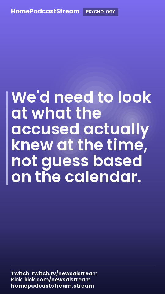 We'd need to look at what the accused actually knew at the time, not guess based on the calendar.