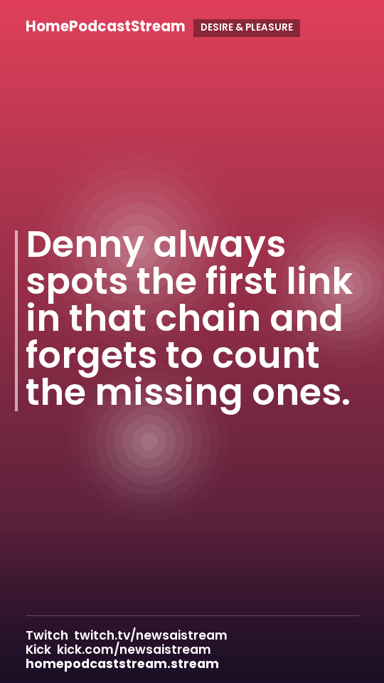 Denny always spots the first link in that chain and forgets to count the missing ones.