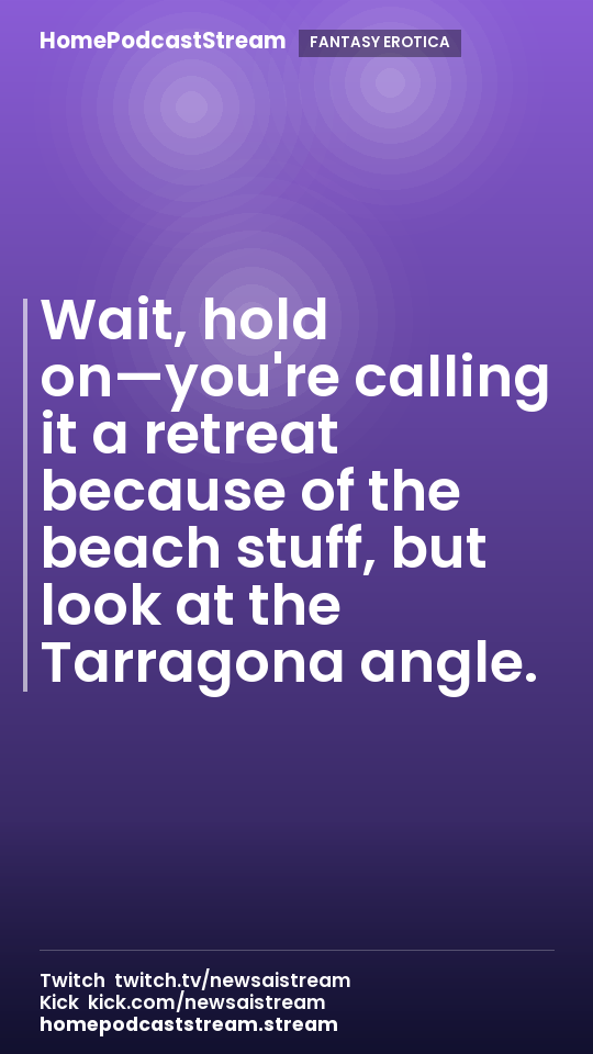 Wait, hold on—you're calling it a retreat because of the beach stuff, but look at the Tarragona angle.