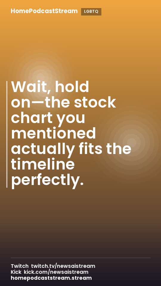 Wait, hold on—the stock chart you mentioned actually fits the timeline perfectly.