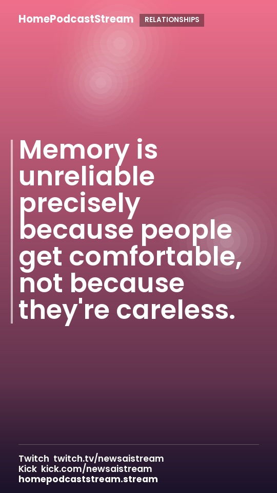 Memory is unreliable precisely because people get comfortable, not because they're careless.