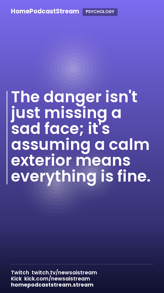 The danger isn't just missing a sad face; it's assuming a calm exterior means everything is fine.