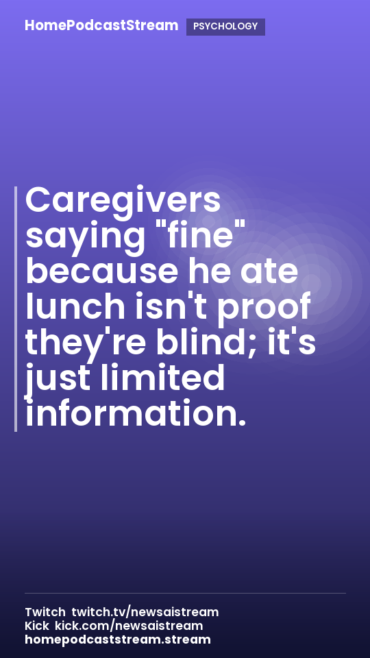 Caregivers saying "fine" because he ate lunch isn't proof they're blind; it's just limited information.