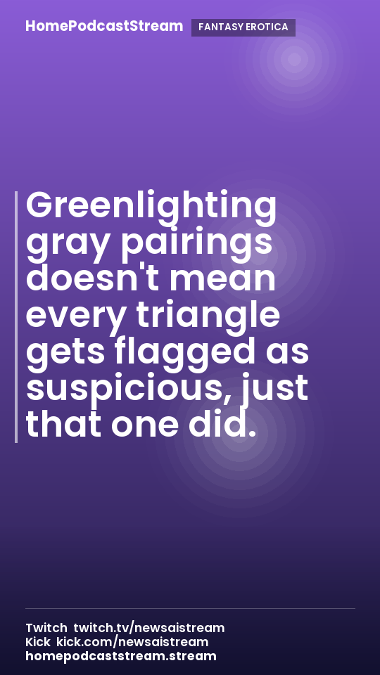 Greenlighting gray pairings doesn't mean every triangle gets flagged as suspicious, just that one did.