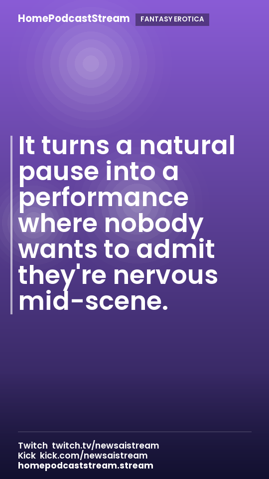 It turns a natural pause into a performance where nobody wants to admit they're nervous mid-scene.
