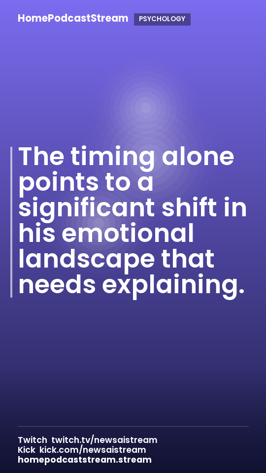 The timing alone points to a significant shift in his emotional landscape that needs explaining.