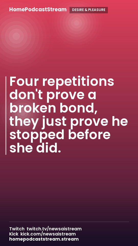Four repetitions don't prove a broken bond, they just prove he stopped before she did.