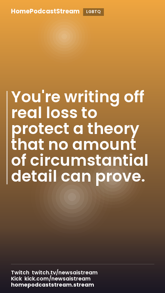 You're writing off real loss to protect a theory that no amount of circumstantial detail can prove.