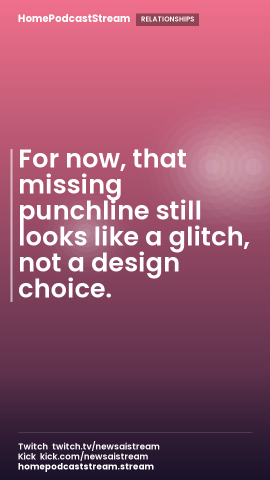 For now, that missing punchline still looks like a glitch, not a design choice.