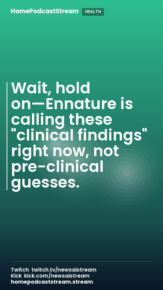 Wait, hold on—Ennature is calling these "clinical findings" right now, not pre-clinical guesses.