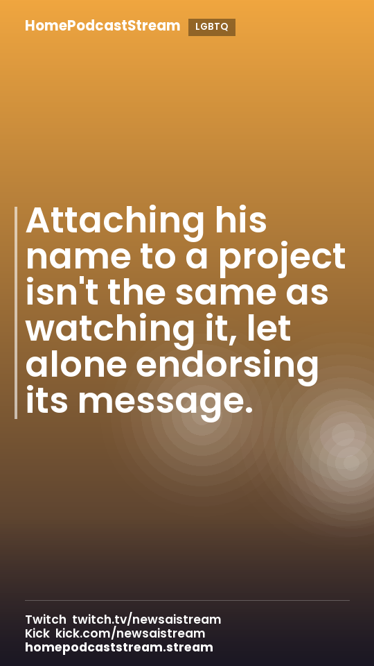 Attaching his name to a project isn't the same as watching it, let alone endorsing its message.