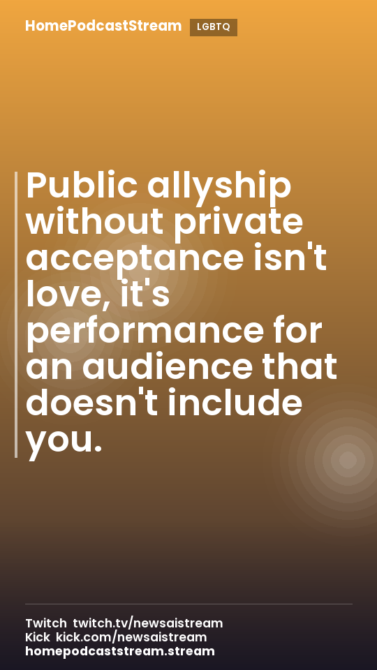 Public allyship without private acceptance isn't love, it's performance for an audience that doesn't include you.