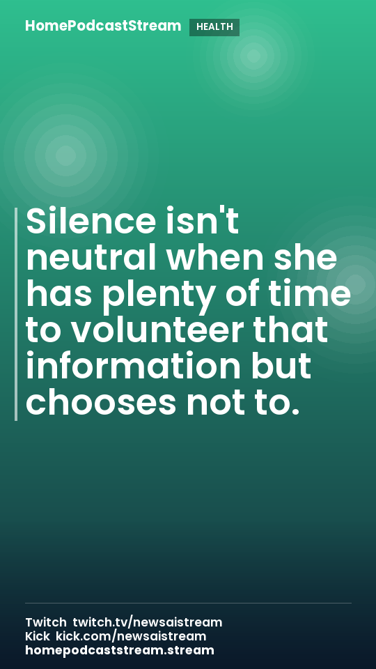 Silence isn't neutral when she has plenty of time to volunteer that information but chooses not to.