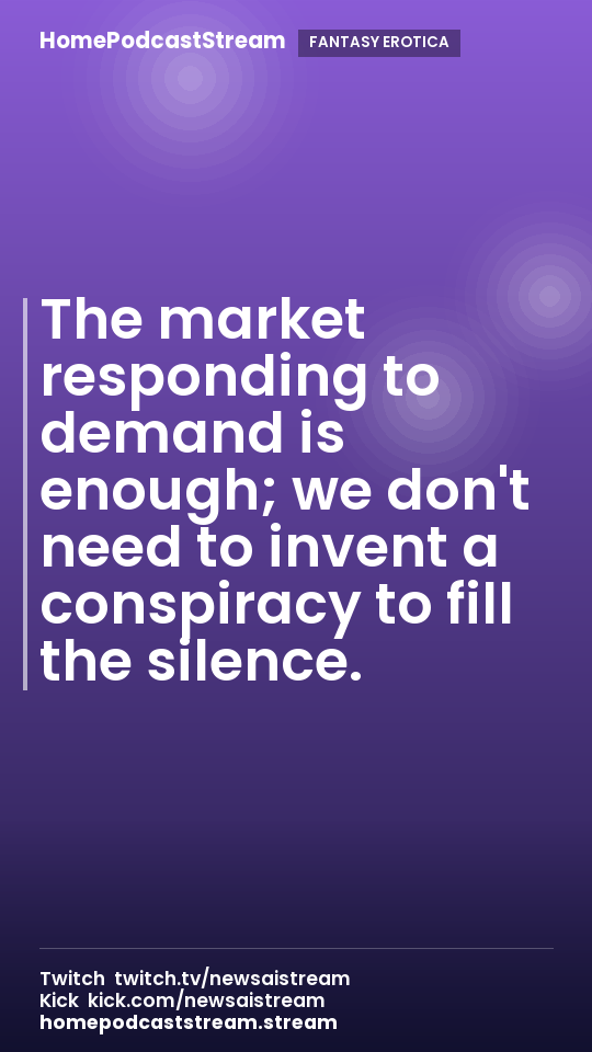The market responding to demand is enough; we don't need to invent a conspiracy to fill the silence.