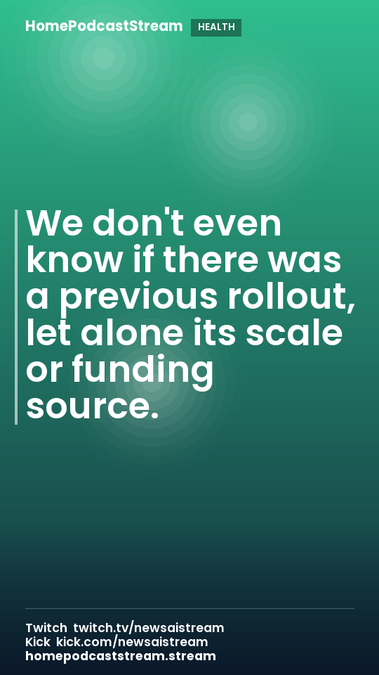 We don't even know if there was a previous rollout, let alone its scale or funding source.