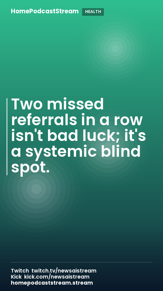 Two missed referrals in a row isn't bad luck; it's a systemic blind spot.