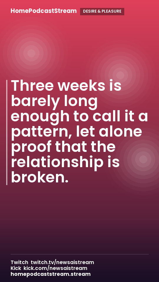 Three weeks is barely long enough to call it a pattern, let alone proof that the relationship is broken.