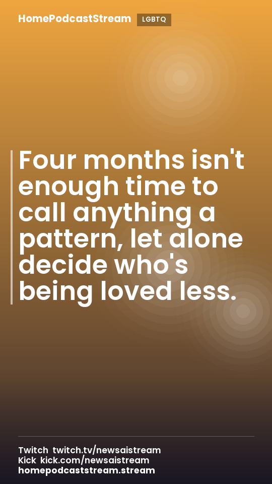 Four months isn't enough time to call anything a pattern, let alone decide who's being loved less.