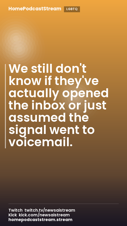 We still don't know if they've actually opened the inbox or just assumed the signal went to voicemail.