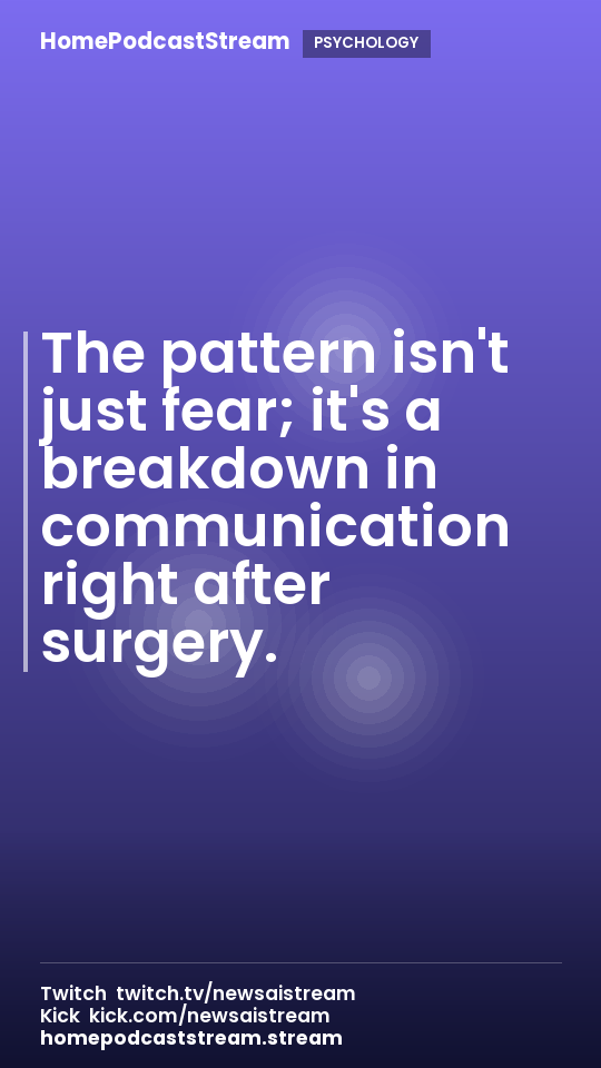 The pattern isn't just fear; it's a breakdown in communication right after surgery.