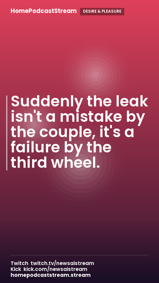 Suddenly the leak isn't a mistake by the couple, it's a failure by the third wheel.