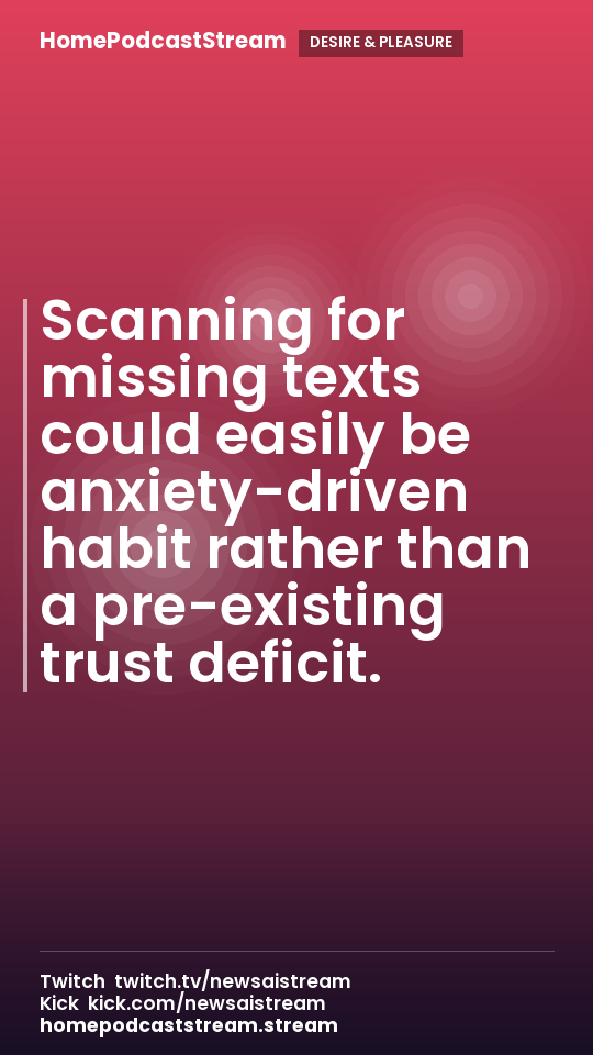 Scanning for missing texts could easily be anxiety-driven habit rather than a pre-existing trust deficit.
