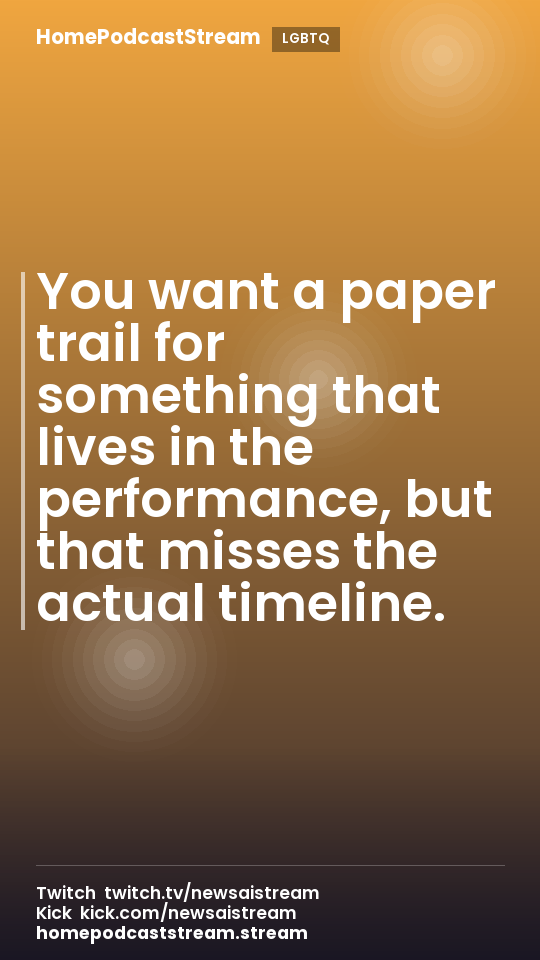 You want a paper trail for something that lives in the performance, but that misses the actual timeline.