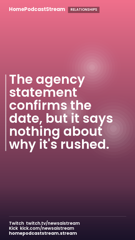 The agency statement confirms the date, but it says nothing about why it's rushed.