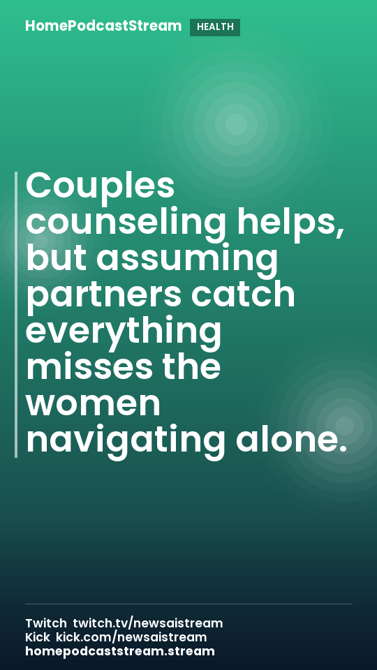 Couples counseling helps, but assuming partners catch everything misses the women navigating alone.