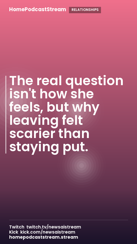 The real question isn't how she feels, but why leaving felt scarier than staying put.