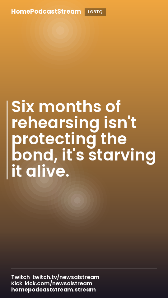 Six months of rehearsing isn't protecting the bond, it's starving it alive.