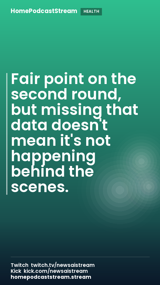 Fair point on the second round, but missing that data doesn't mean it's not happening behind the scenes.