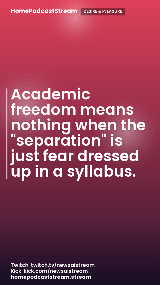 Academic freedom means nothing when the "separation" is just fear dressed up in a syllabus.