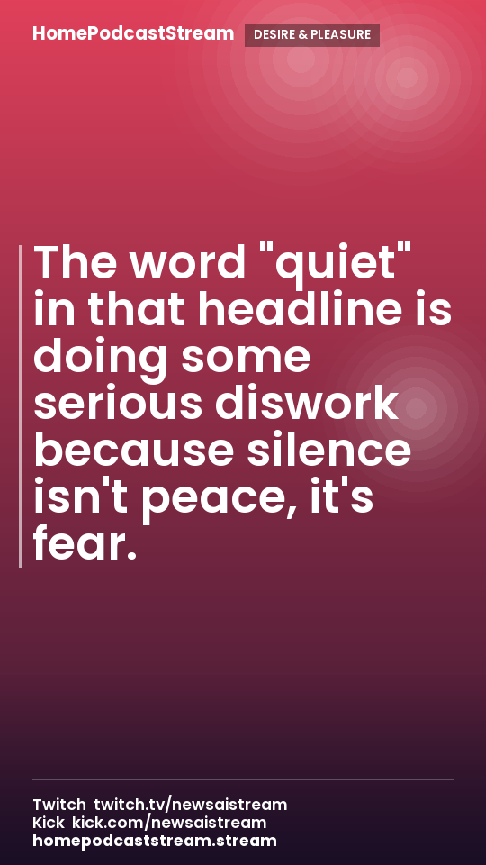 The word "quiet" in that headline is doing some serious diswork because silence isn't peace, it's fear.