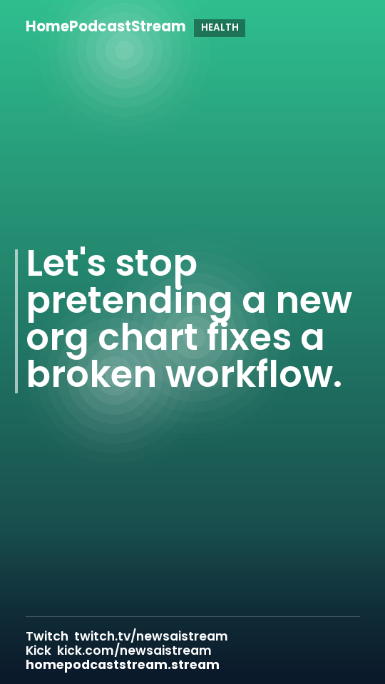 Let's stop pretending a new org chart fixes a broken workflow.