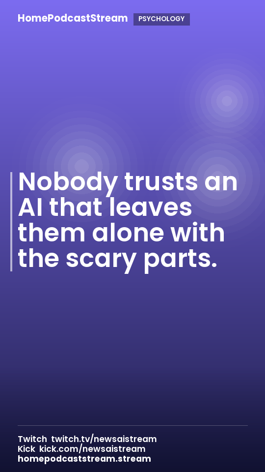 Nobody trusts an AI that leaves them alone with the scary parts.