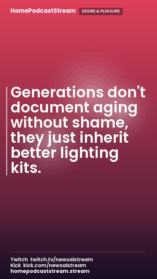 Generations don't document aging without shame, they just inherit better lighting kits.