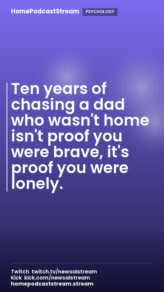 Ten years of chasing a dad who wasn't home isn't proof you were brave, it's proof you were lonely.
